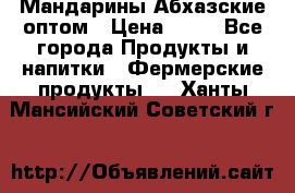 Мандарины Абхазские оптом › Цена ­ 19 - Все города Продукты и напитки » Фермерские продукты   . Ханты-Мансийский,Советский г.